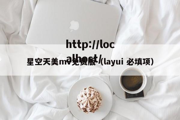 星空天美mv免费版(layui 必填项)