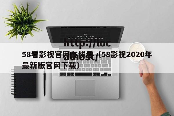 58看影视官网在线看(58影视2020年最新版官网下载)
